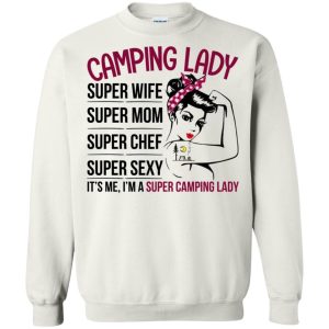 Camping lady super wife super mom super chef super sexy Shirt Sweatshirt Hoodie Long Sleeve Tank