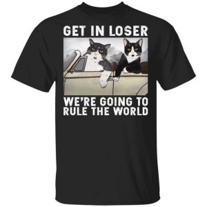 Cat Get In Loser Were Going To Rule The World shirt Shirt Sweatshirt Hoodie Long Sleeve Tank