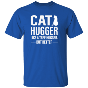 Cat Hugger Like A Tree Hugger But Better Shirt Sweatshirt Hoodie Long Sleeve Tank