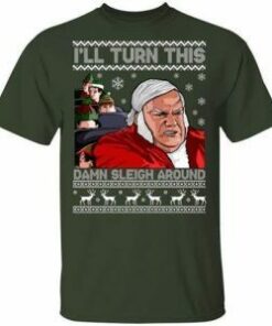 Chris Farley Ill Turn This Damn Sleigh Around Ugly Christmas Shirt Sweatshirt Hoodie Long Sleeve Tank TEERESS 1