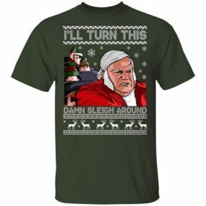 Chris Farley Ill Turn This Damn Sleigh Around Ugly Christmas Shirt Sweatshirt Hoodie Long Sleeve Tank TEERESS 3