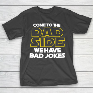 Come To The Dad Side We Have Bad Jokes Funny Star Wars Dad Jokes T-Shirt