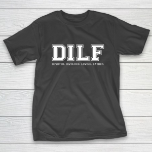 DILF Shirt Dad Shirt DILF Devoted Involved Loving Father Quote T-Shirt