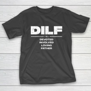 DILF Shirt Funny Gifts For Dad DILF Devoted Involved Loving Fathers Day T-Shirt