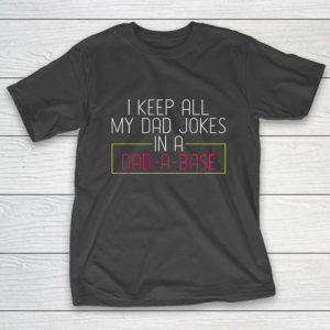 Dad Jokes Shirt I Keep All My Dad Jokes In A Dad A Base Dad Jokes T-Shirt