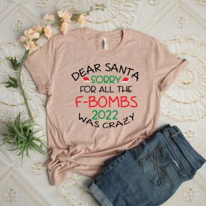 Dear Santa Sorry For All The F bombs 2022 Was Crazy New Years Shirt 2