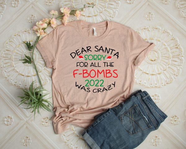 Dear Santa Sorry For All The F-bombs 2022 Was Crazy New Years Shirt