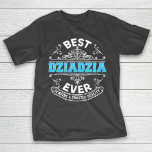 Father gift shirt Best Dziadzia Ever Genuine And Trusted Quality Father Day T Shirt T-Shirt