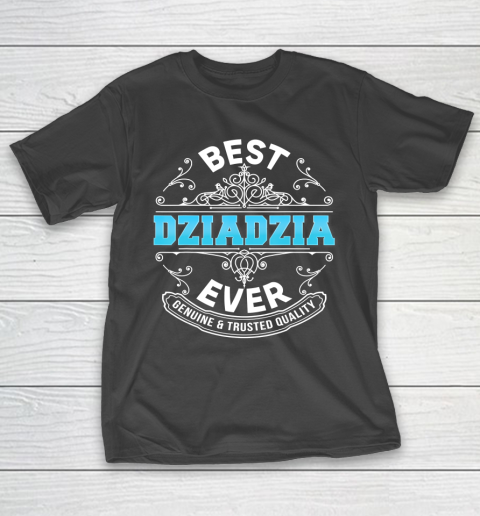 Father gift shirt Best Dziadzia Ever Genuine And Trusted Quality Father Day T Shirt T-Shirt