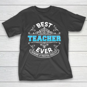 Father gift shirt Best Teacher Ever Genuine And Trusted Quality Father Day Dad T Shirt T-Shirt