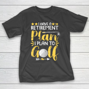 Father gift shirt I Have A Retirement Plan I Plan To Golf Golfing Gift For Dad T Shirt T-Shirt