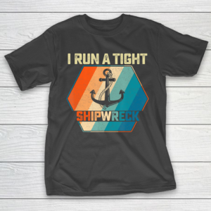 Father gift shirt I Run A Tight Shipwreck T Shirt Funny Vintage Mom Dad Quote T Shirt T-Shirt