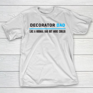 Father gift shirt Mens Decorator Dad Like A Normal Dad But Cooler Funny Dad’s T Shirt T-Shirt