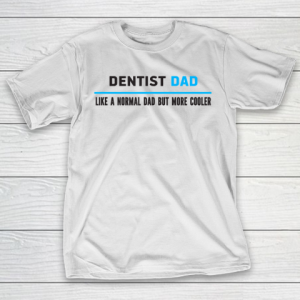 Father gift shirt Mens Dentist Dad Like A Normal Dad But Cooler Funny Dad’s T Shirt T-Shirt