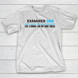 Father gift shirt Mens Examiner Dad Like A Normal Dad But Cooler Funny Dad’s T Shirt T-Shirt