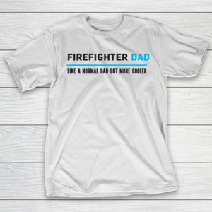 Father gift shirt Mens Firefighter Dad Like A Normal Dad But Cooler Funny Dad’s T Shirt T-Shirt
