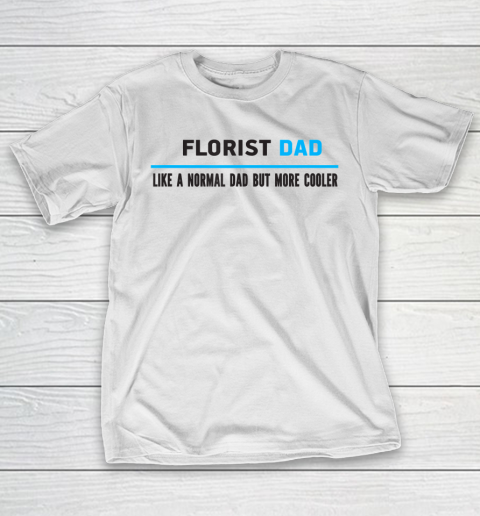 Father gift shirt Mens Florist Dad Like A Normal Dad But Cooler Funny Dad’s T Shirt T-Shirt