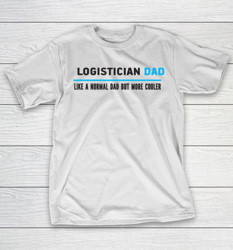 Father gift shirt Mens Logistician Dad Like A Normal Dad But Cooler Funny Dad’s T Shirt T-Shirt