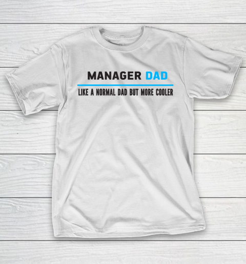 Father gift shirt Mens Manager Dad Like A Normal Dad But Cooler Funny Dad’s T Shirt T-Shirt