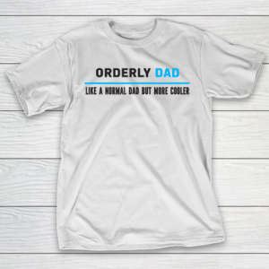 Father gift shirt Mens Orderly Dad Like A Normal Dad But Cooler Funny Dad’s T Shirt T-Shirt