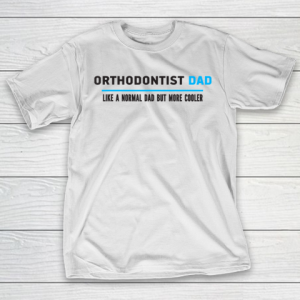 Father gift shirt Mens Orthodontist Dad Like A Normal Dad But Cooler Funny Dad’s T Shirt T-Shirt