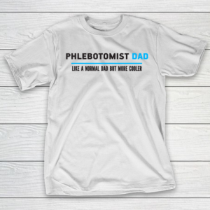 Father gift shirt Mens Phlebotomist Dad Like A Normal Dad But Cooler Funny Dad’s T Shirt T-Shirt