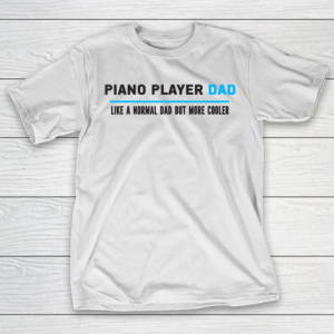 Father gift shirt Mens Piano Player Dad Like A Normal Dad But Cooler Funny Dad’s T Shirt T-Shirt