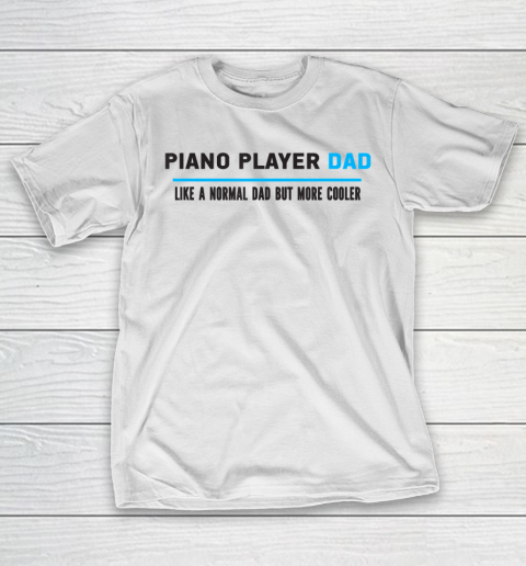 Father gift shirt Mens Piano Player Dad Like A Normal Dad But Cooler Funny Dad’s T Shirt T-Shirt