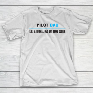 Father gift shirt Mens Pilot Dad Like A Normal Dad But Cooler Funny Dad’s T Shirt T-Shirt