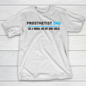 Father gift shirt Mens Prosthetist Dad Like A Normal Dad But Cooler Funny Dad’s T Shirt T-Shirt