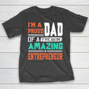 Father gift shirt Mens Proud Dad Of A Freakin Awesome Entrepreneur  Father’s Day T Shirt T-Shirt