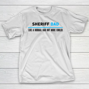 Father gift shirt Mens Sheriff Dad Like A Normal Dad But Cooler Funny Dad’s T Shirt T-Shirt