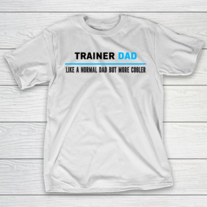 Father gift shirt Mens Trainer Dad Like A Normal Dad But Cooler Funny Dad’s T Shirt T-Shirt