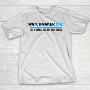 Father gift shirt Mens Watchmaker Dad Like A Normal Dad But Cooler Funny Dad’s T Shirt T-Shirt