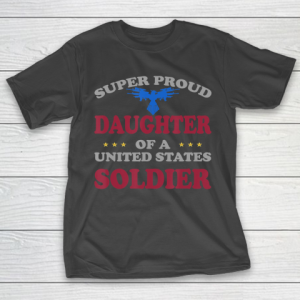 Father gift shirt Veteran Super Proud Daughter of a United States Soldier T Shirt T-Shirt