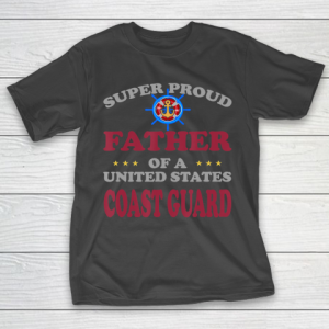 Father gift shirt Veteran Super Proud Father of a United States Coast Guard T Shirt T-Shirt