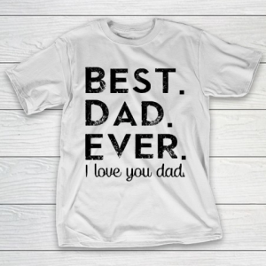 Father’s Day Funny Gift Ideas Apparel  Best. Dad. Ever T-Shirt