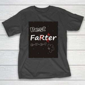 Father’s Day Funny Gift Ideas Apparel  Best Farter Father Ever! T Shirt T-Shirt