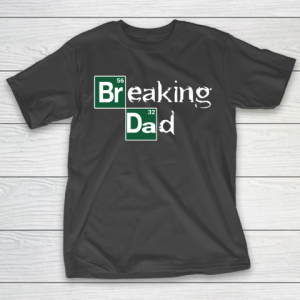 Father’s Day Funny Gift Ideas Apparel  Breaking Dad T Shirt T-Shirt