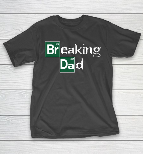 Father’s Day Funny Gift Ideas Apparel  Breaking Dad T Shirt T-Shirt