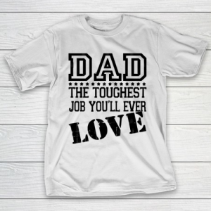 Father’s Day Funny Gift Ideas Apparel  DAD Toughest Job T-Shirt