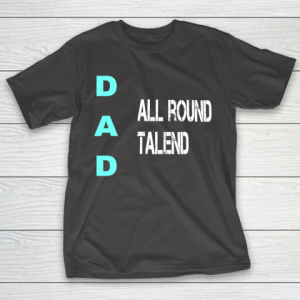 Father’s Day Funny Gift Ideas Apparel  Dad All Round Talend, birthday dad, statement father T Shir T-Shirt