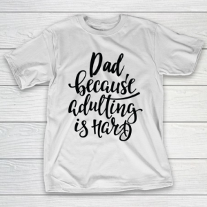 Father’s Day Funny Gift Ideas Apparel  Dad Because Adulting Is Hard T-Shirt