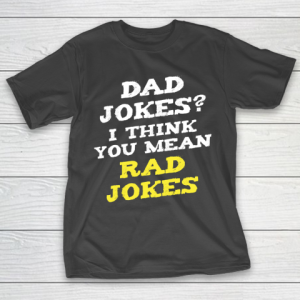 Father’s Day Funny Gift Ideas Apparel  Dad Jokes I think You Mean Rad Jokes Dad Father T Shirt T-Shirt