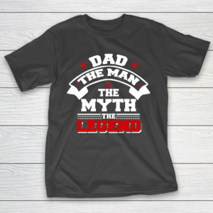 Father’s Day Funny Gift Ideas Apparel  Dad The Man The Myth The Legend T Shirt T-Shirt