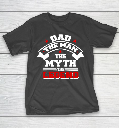 Father’s Day Funny Gift Ideas Apparel  Dad The Man The Myth The Legend T Shirt T-Shirt