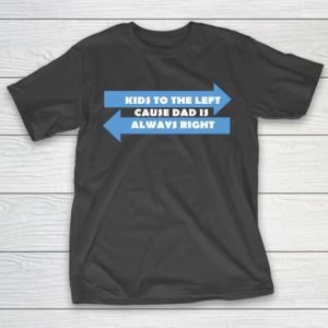 Father’s Day Funny Gift Ideas Apparel  Dad is always right T Shirt T-Shirt