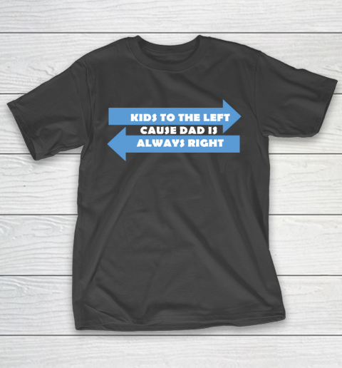 Father’s Day Funny Gift Ideas Apparel  Dad is always right T Shirt T-Shirt