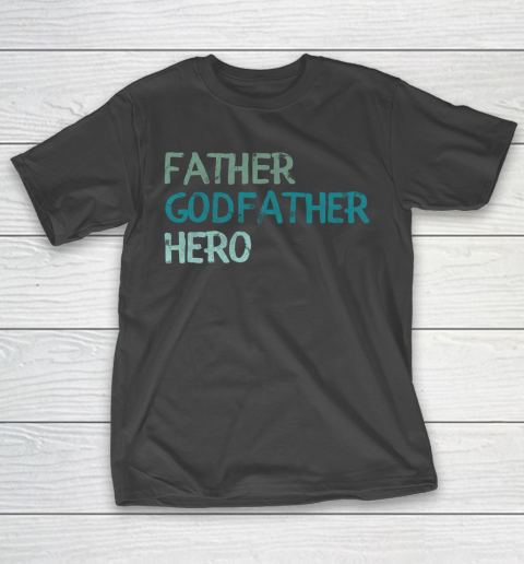 Father’s Day Funny Gift Ideas Apparel  Father godfather hero T Shirt T-Shirt