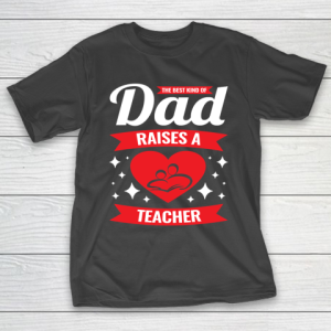 Father’s Day Funny Gift Ideas Apparel  Father of Teacher Dad Father T Shirt T-Shirt